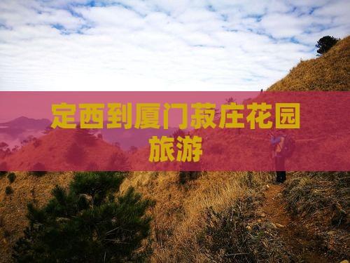 定西到厦门菽庄花园旅游