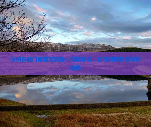 永州去厦门南普陀攻略：交通方式、自驾时间及高铁时刻表