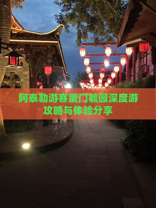 阿泰勒游客厦门毓园深度游攻略与体验分享