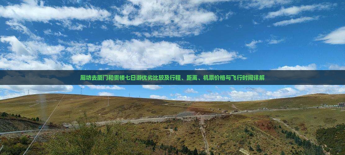 廊坊去厦门和贵楼七日游优劣比较及行程、距离、机票价格与飞行时间详解