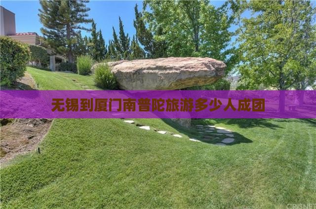 无锡到厦门南普陀旅游多少人成团