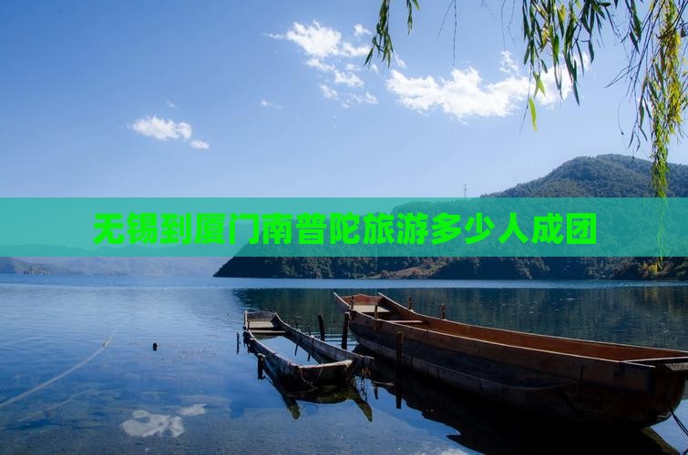无锡到厦门南普陀旅游多少人成团