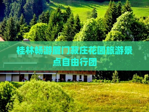 桂林畅游厦门菽庄花园旅游景点自由行团