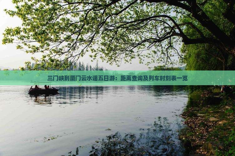 三门峡到厦门云水谣五日游：距离查询及列车时刻表一览