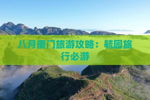 八月厦门旅游攻略：毓园旅行必游