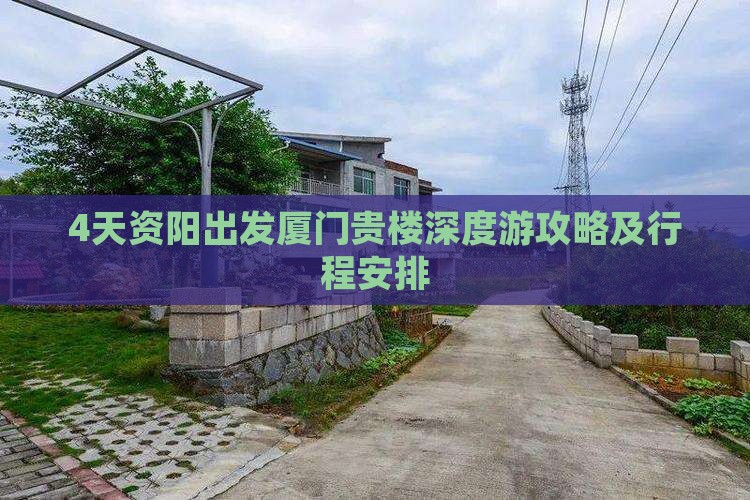4天资阳出发厦门贵楼深度游攻略及行程安排