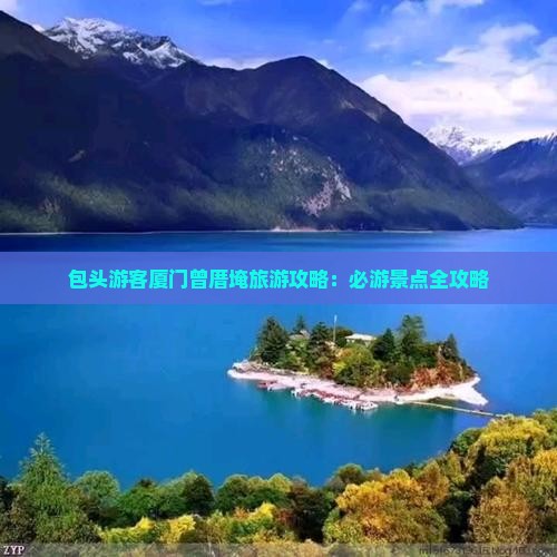包头游客厦门曾厝埯旅游攻略：必游景点全攻略