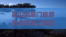 唐山去厦门毓园景点