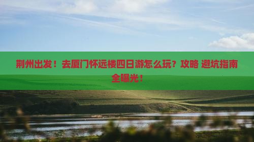 荆州去厦门怀远楼四日游