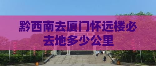 黔西南去厦门怀远楼必去地