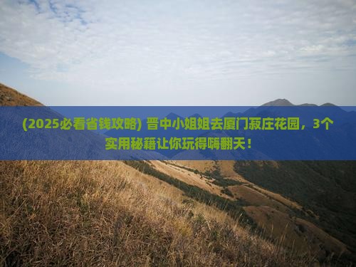 晋中去厦门菽庄花园一日
