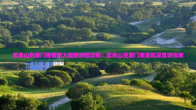 武夷山到厦门南普陀大型旅游团