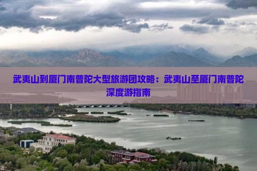 武夷山到厦门南普陀大型旅游团