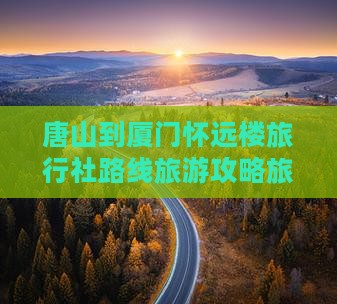 唐山到厦门怀远楼旅行社