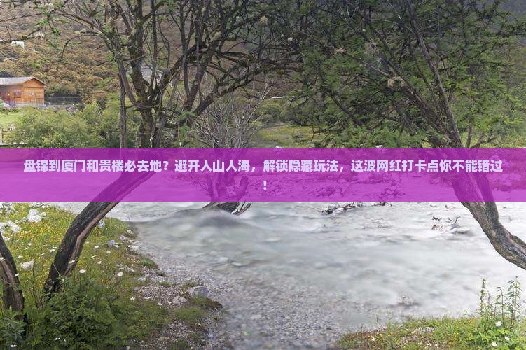 盘锦到厦门和贵楼必去地