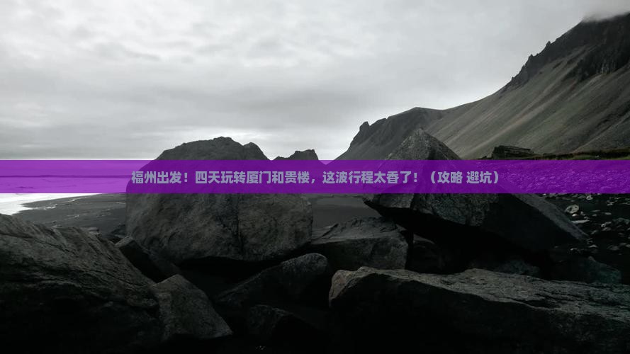 福州去厦门和贵楼四日游