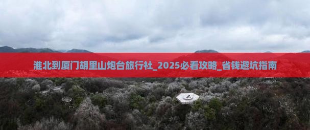 淮北到厦门胡里山炮台旅行社