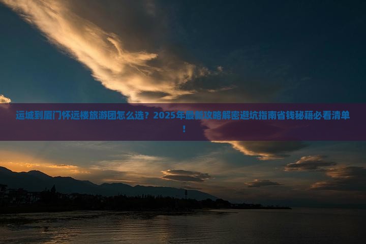 运城到厦门怀远楼大型旅游团
