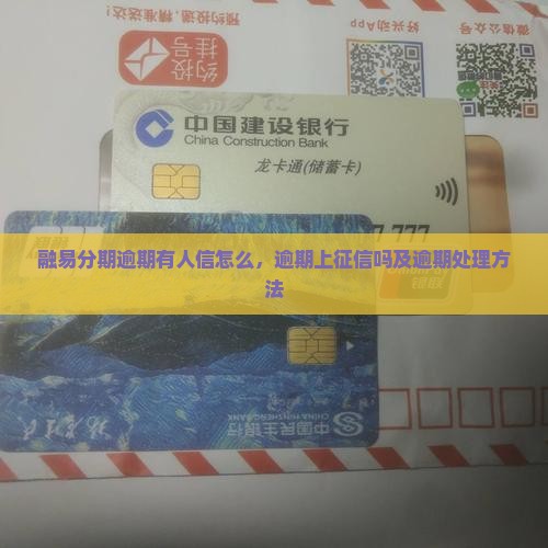 融易分期逾期有人信怎么，逾期上征信吗及逾期处理方法