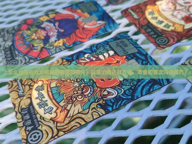 怎么给拍拍贷发信息协商借款条件，以及协商还款方式、本金和首次沟通技巧
