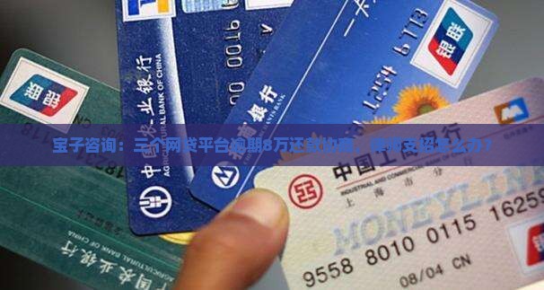 宝子咨询：三个网贷平台逾期8万还款协商，律师支招怎么办？