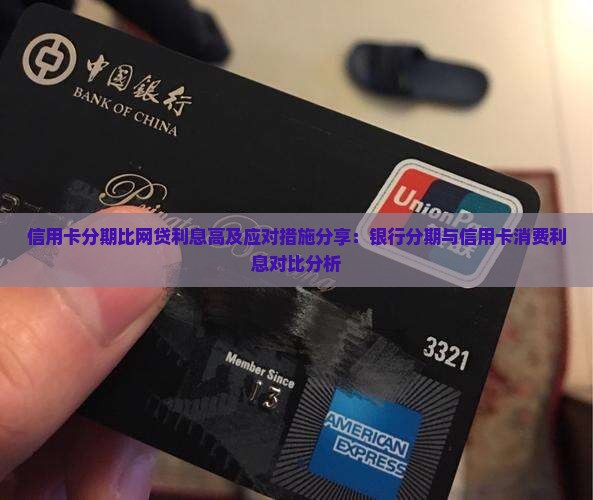 信用卡分期比网贷利息高及应对措施分享：银行分期与信用卡消费利息对比分析