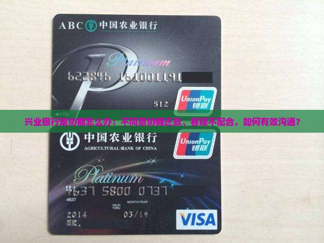 兴业银行难协商怎么办：不同意协商还款、客服不配合，如何有效沟通？