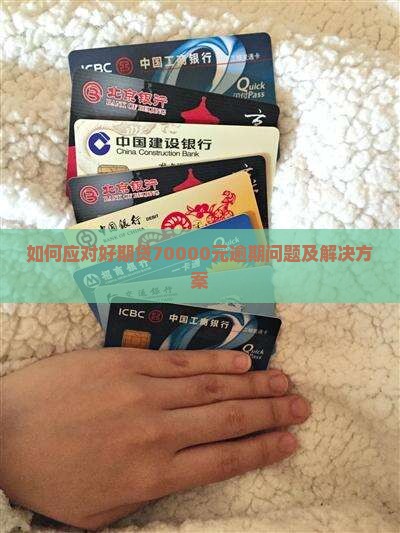如何应对好期贷70000元逾期问题及解决方案