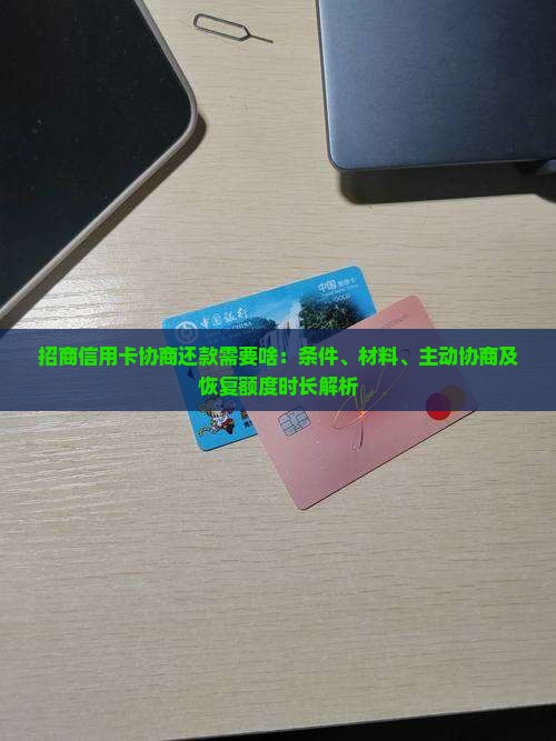 招商信用卡协商还款需要啥：条件、材料、主动协商及恢复额度时长解析