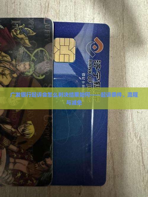 广发银行起诉会怎么判决结果如何——起诉条件、流程与减免