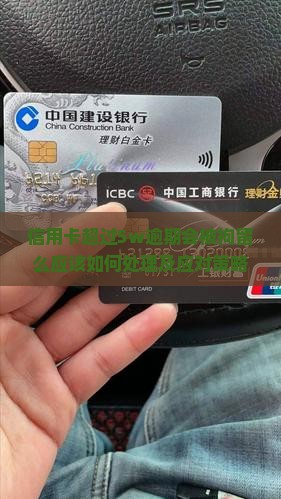 信用卡超过5w逾期会被拘留么应该如何处理及应对策略详解