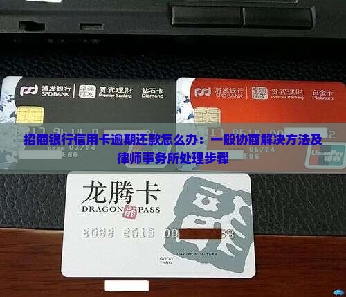 招商银行信用卡逾期还款怎么办：一般协商解决方法及律师事务所处理步骤