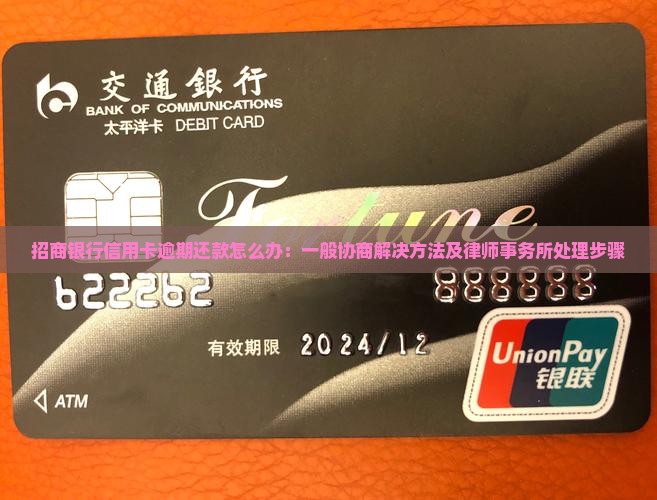 招商银行信用卡逾期还款怎么办：一般协商解决方法及律师事务所处理步骤