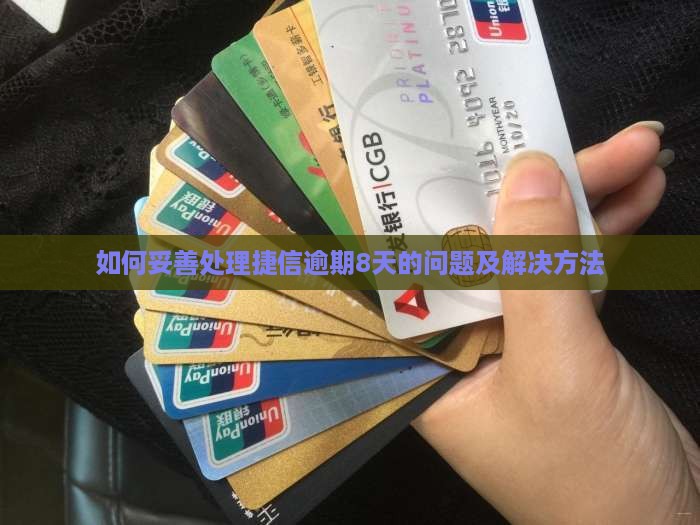 如何妥善处理捷信逾期8天的问题及解决方法