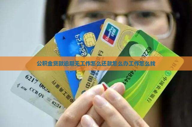 公积金贷款逾期无工作怎么还款怎么办工作怎么找