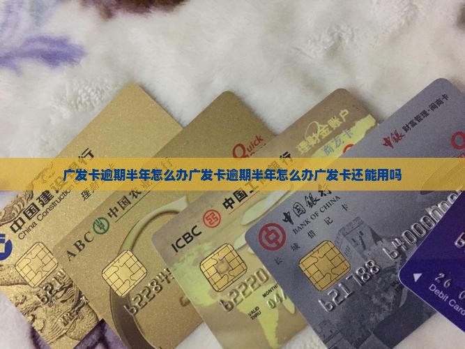 广发卡逾期半年怎么办广发卡逾期半年怎么办广发卡还能用吗