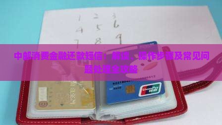 中邮消费金融还款短信：解读、操作步骤及常见问题处理全攻略