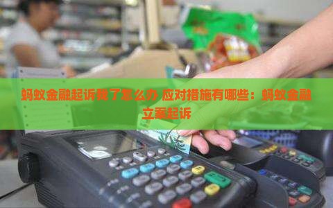 蚂蚁金融起诉我了怎么办 应对措施有哪些：蚂蚁金融立案起诉