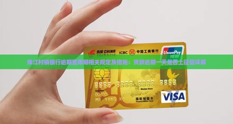 珠江村镇银行逾期宽限期相关规定及措施：贷款逾期一天是否上征信详解