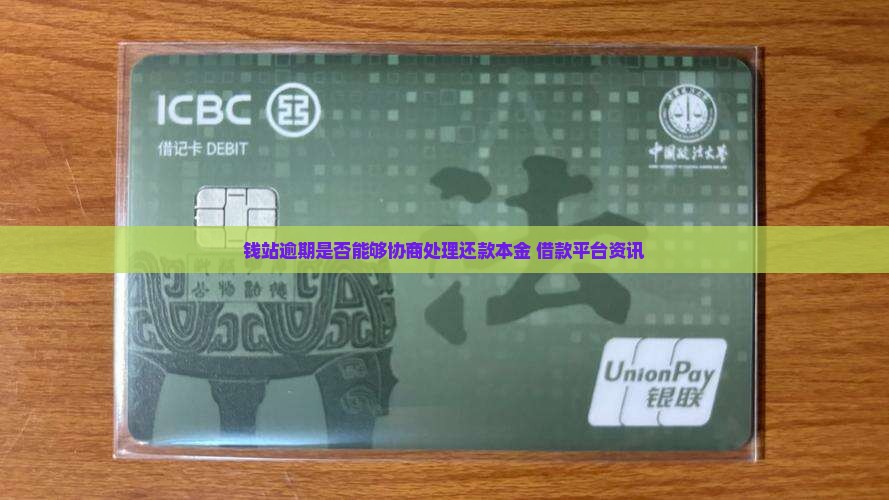 钱站逾期是否能够协商处理还款本金 借款平台资讯