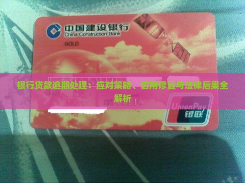 银行贷款逾期处理：应对策略、信用修复与法律后果全解析