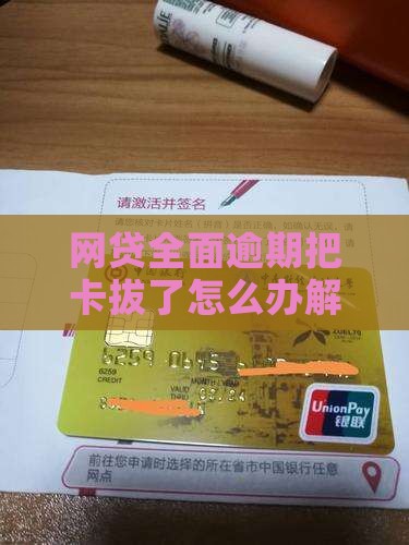 网贷全面逾期把卡拔了怎么办解决与应对策略