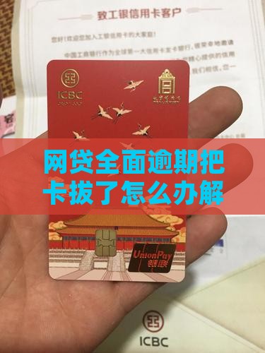 网贷全面逾期把卡拔了怎么办解决与应对策略