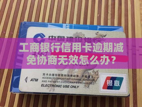 工商银行信用卡逾期减免协商无效怎么办？