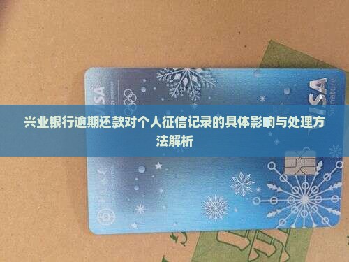 兴业银行逾期还款对个人征信记录的具体影响与处理方法解析