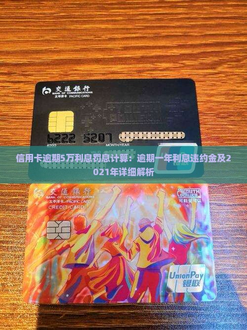 信用卡逾期5万利息罚息计算：逾期一年利息违约金及2021年详细解析