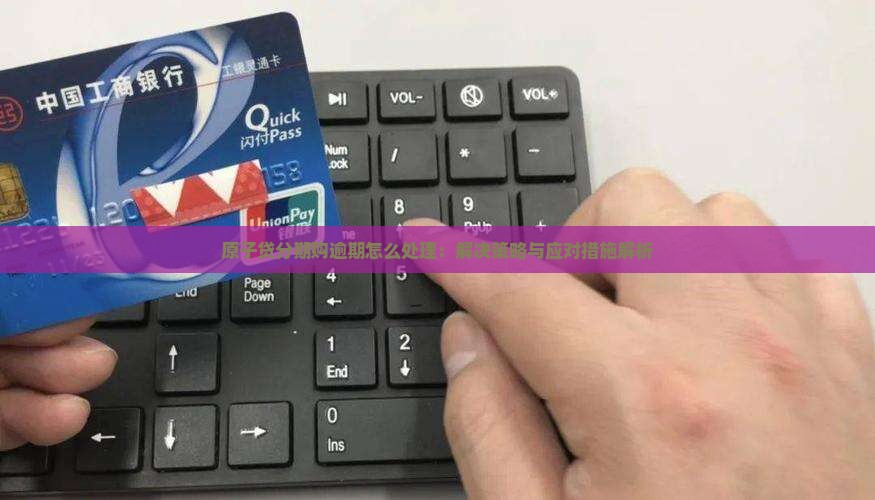 原子贷分期购逾期怎么处理：解决策略与应对措施解析