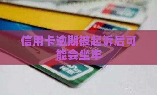 信用卡逾期被起诉后可能会坐牢