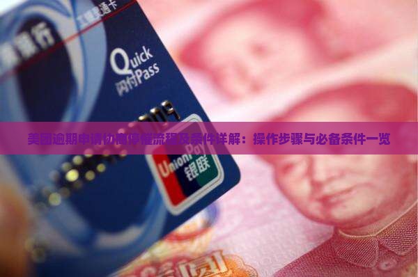 美团逾期申请协商停催流程及条件详解：操作步骤与必备条件一览