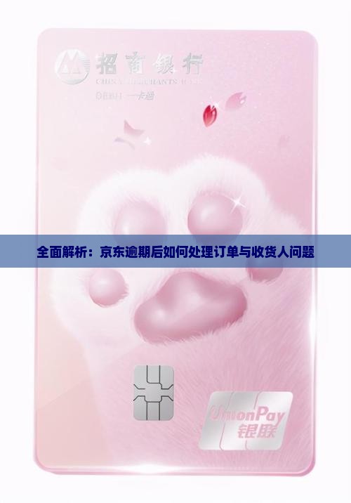 全面解析：京东逾期后如何处理订单与收货人问题